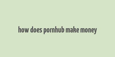 how does pornhub make money