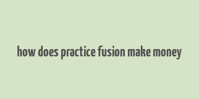 how does practice fusion make money