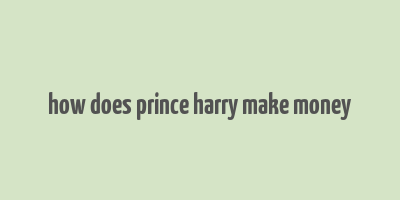 how does prince harry make money