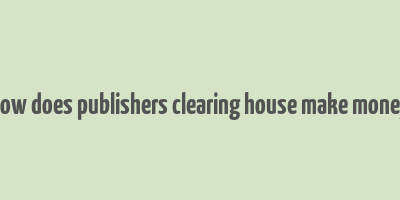 how does publishers clearing house make money