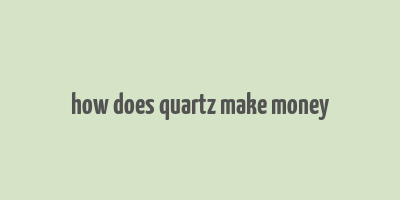 how does quartz make money