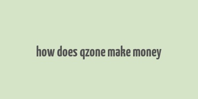 how does qzone make money