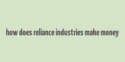 how does reliance industries make money