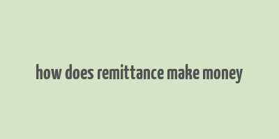 how does remittance make money