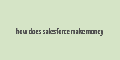 how does salesforce make money