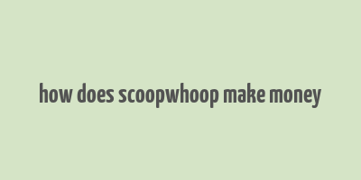 how does scoopwhoop make money