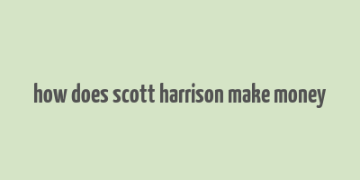 how does scott harrison make money