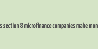 how does section 8 microfinance companies make money quora