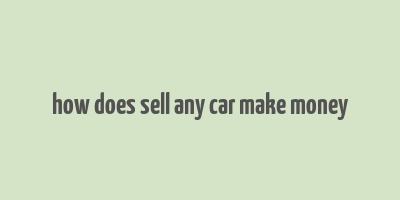 how does sell any car make money