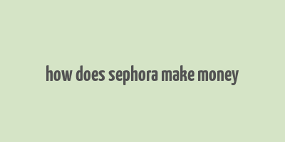 how does sephora make money