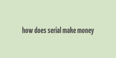 how does serial make money