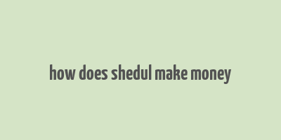 how does shedul make money