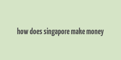 how does singapore make money