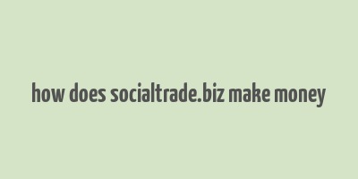 how does socialtrade.biz make money