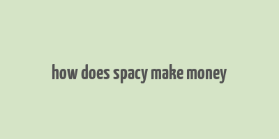 how does spacy make money