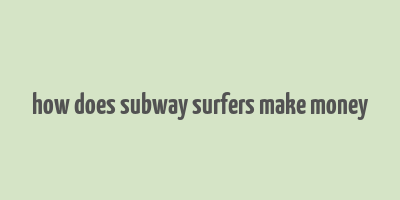 how does subway surfers make money