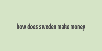 how does sweden make money