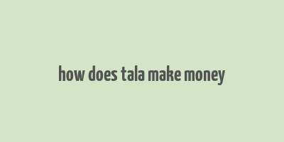 how does tala make money