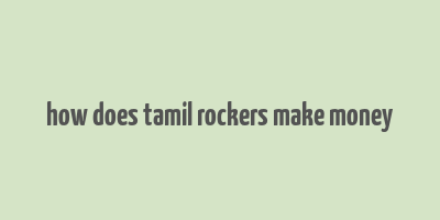 how does tamil rockers make money