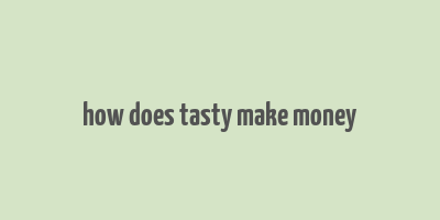 how does tasty make money