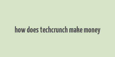 how does techcrunch make money