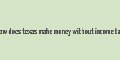 how does texas make money without income tax