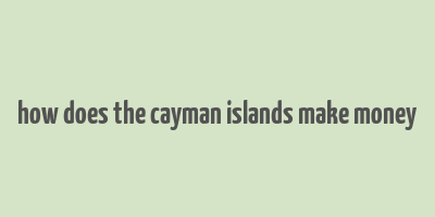 how does the cayman islands make money