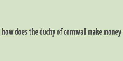 how does the duchy of cornwall make money