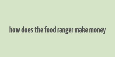 how does the food ranger make money