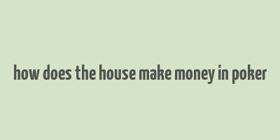 how does the house make money in poker