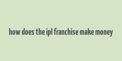 how does the ipl franchise make money