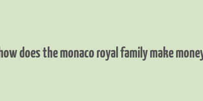 how does the monaco royal family make money