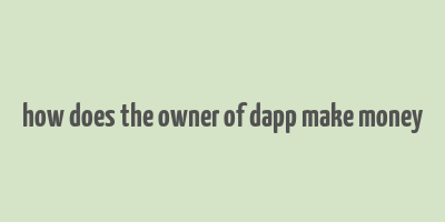 how does the owner of dapp make money