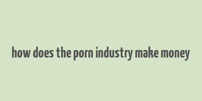 how does the porn industry make money