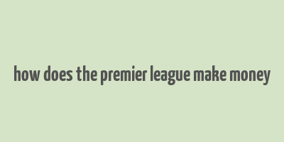 how does the premier league make money