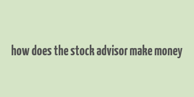 how does the stock advisor make money