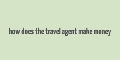 how does the travel agent make money