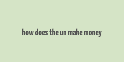 how does the un make money