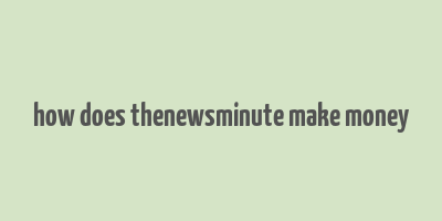 how does thenewsminute make money