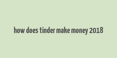 how does tinder make money 2018