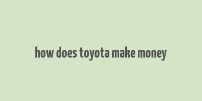 how does toyota make money