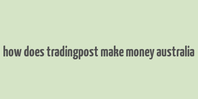 how does tradingpost make money australia