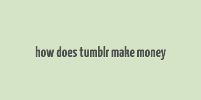 how does tumblr make money