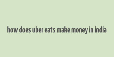 how does uber eats make money in india