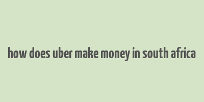 how does uber make money in south africa