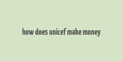 how does unicef make money