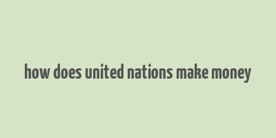 how does united nations make money