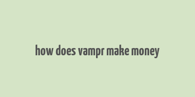 how does vampr make money