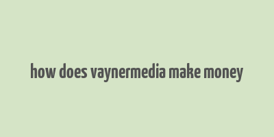 how does vaynermedia make money