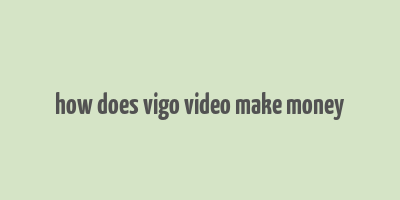 how does vigo video make money